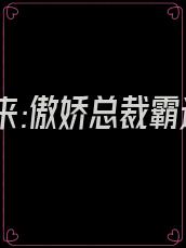 重生归来:傲娇总裁霸道宠 小说